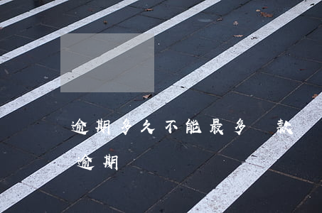 逾期多久不能最多還款(寬限期還最低還款算逾期嗎)