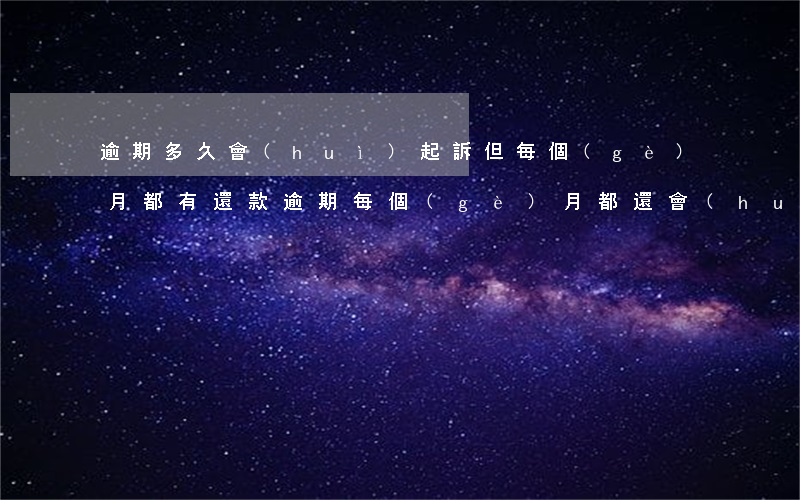 逾期多久會(huì)起訴但每個(gè)月都有還款(逾期每個(gè)月都還會(huì)不會(huì)被起訴)