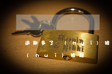 逾期多了會(huì)被起訴嗎(逾期幾年會(huì)被起訴)