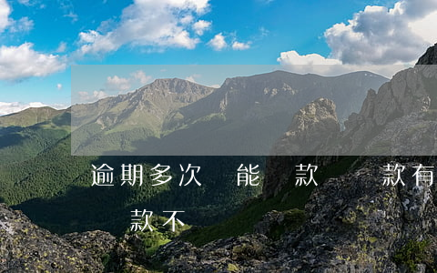 逾期多次還能貸款嗎 貸款有幾次逾期還可以貸款不