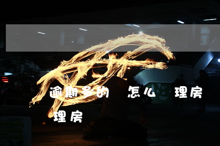 逾期多的話怎么辦理房貸(逾期多的話怎么辦理房貸)