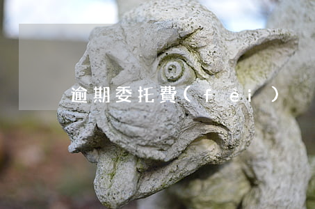 逾期委托費(fèi)