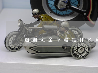 逾期定金不退是什么意思（逾期訂金能退嗎）
