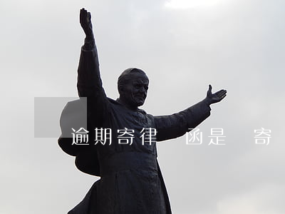 逾期寄律師函是誰寄(網貸逾期寄來律師函)