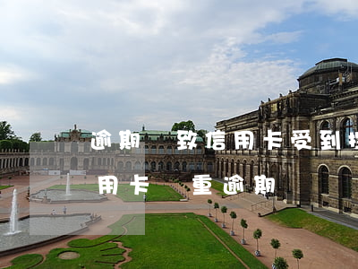 逾期導致信用卡受到控管怎么解決(什么叫信用卡嚴重逾期)