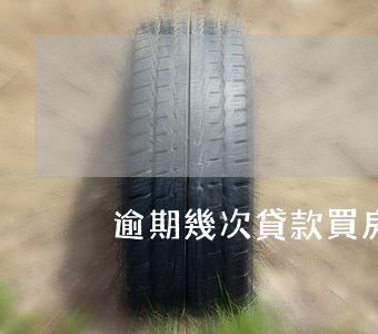 逾期幾次貸款買房嗎(逾期幾次不能貸款買房)