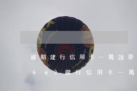 逾期建行信用卡一萬說要上門-欠建設(shè)銀行信用卡一萬一直沒還會(huì)不會(huì)上門