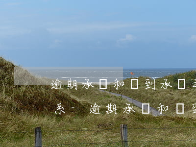 逾期承諾和遲到承諾之間的聯(lián)系-逾期承諾和遲到承諾之間的聯(lián)系怎么寫(xiě)