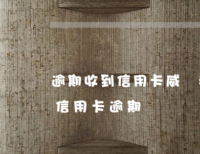 逾期收到信用卡威脅(疫情導(dǎo)致的信用卡逾期)