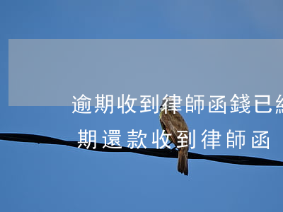 逾期收到律師函錢已經(jīng)還了(逾期還款收到律師函)
