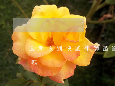 逾期收到快遞律師函(逾期收到律師函是真的嗎)