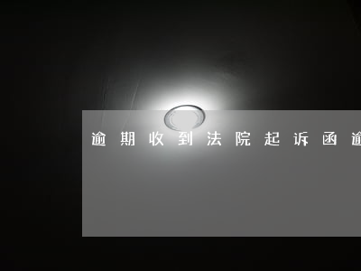 逾期收到法院起诉函 逾期提起诉讼