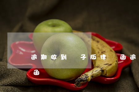 逾期收到電子版律師函(逾期收到電子版律師函)