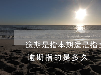 逾期是指本期還是指全部(當(dāng)前逾期指的是多久)