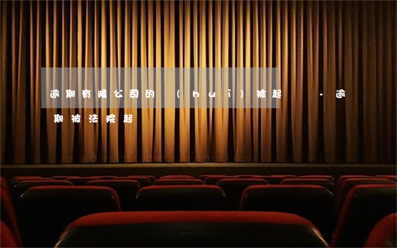 逾期有限公司的會(huì)被起訴嗎-逾期被法院起訴