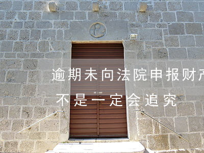 逾期未向法院申报财产(拒不报告财产,法院是不是一定会追究)