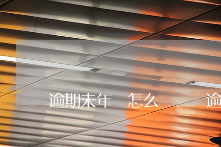逾期未年檢怎么辦(貨車逾期未年檢怎么辦)