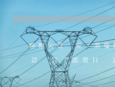 逾期欠款還完了需要打還清證明嗎-逾期欠款還完了需要打還清證明嗎怎么辦