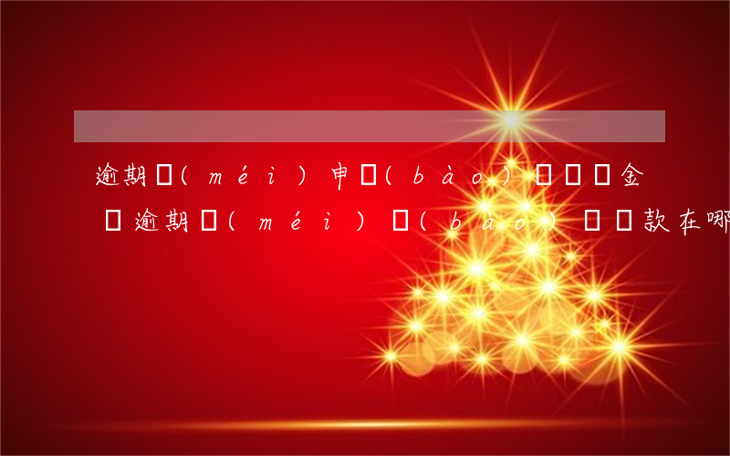 逾期沒(méi)申報(bào)稅處罰金額（逾期沒(méi)報(bào)稅罰款在哪看）