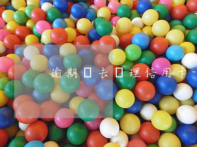 逾期沒去辦理信用卡-有逾期辦理信用卡