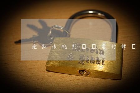 逾期法院判決會要付律師費么