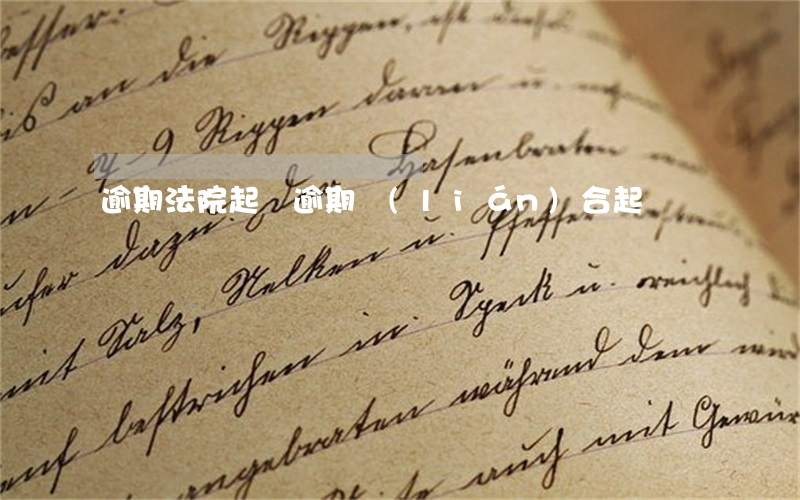 逾期法院起訴（逾期聯(lián)合起訴）