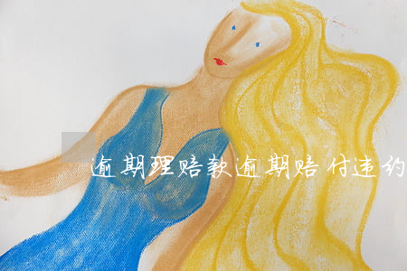逾期理赔款(逾期赔付违约金)