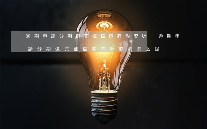 逾期申請分期還完征信還有影響嗎-逾期申請分期還完征信還有影響嗎怎么辦