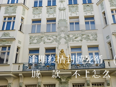 逾期疫情封城死循環(huán)-疫情封城貸款還不上怎么辦