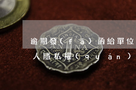 逾期發(fā)函給單位侵犯了個(gè)人隱私權(quán)-逾期發(fā)函給單位侵犯了個(gè)人隱私權(quán)怎么辦