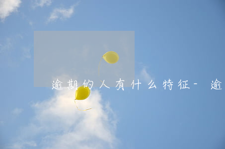 逾期的人有什么特征-逾期的人有什么特征