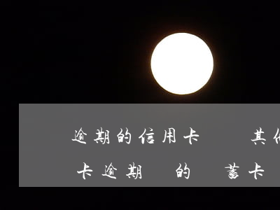 逾期的信用卡會從其他的儲蓄卡里扣嗎（信用卡逾期別的儲蓄卡會扣費嗎）