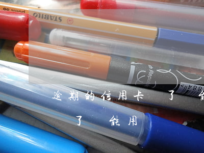 逾期的信用卡還了還能用嗎-逾期的信用卡還了還能用嗎