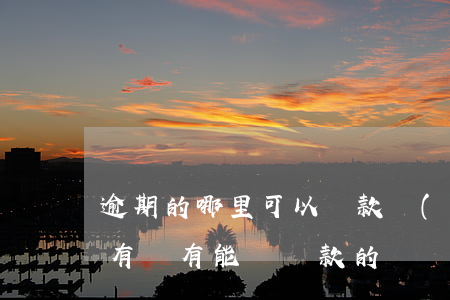 逾期的哪里可以貸款(當(dāng)前逾期有沒有能給貸款的)