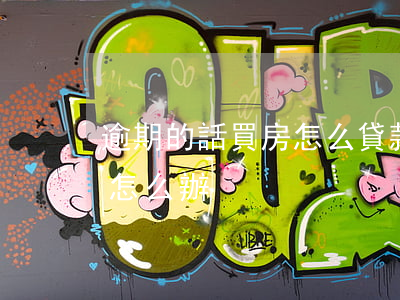 逾期的話買房怎么貸款(征信有逾期貸款買房怎么辦)