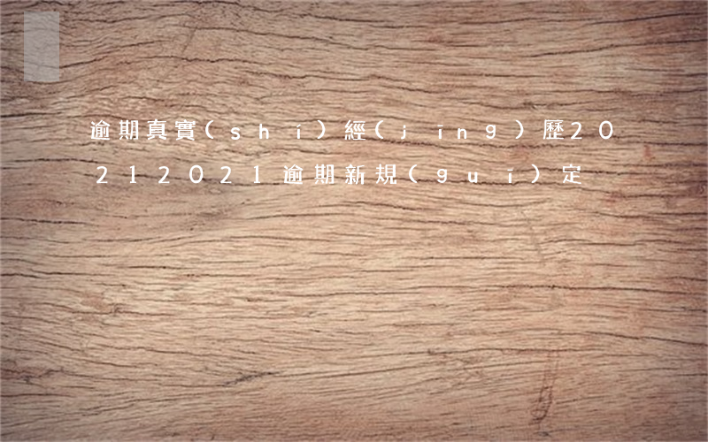 逾期真實(shí)經(jīng)歷2021(2021逾期新規(guī)定)