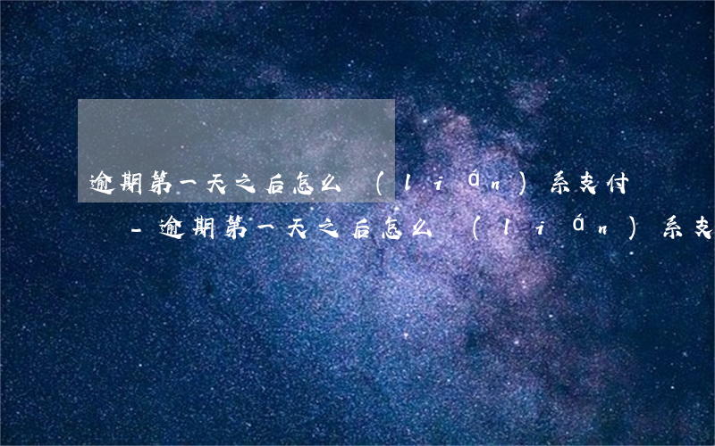 逾期第一天之后怎么聯(lián)系支付寶-逾期第一天之后怎么聯(lián)系支付寶客服