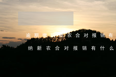 逾期缴纳新农合对报销有什么影响-逾期缴纳新农合对报销有什么影响吗