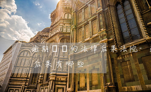 逾期舉證的法律后果法院-逾期舉證的法律后果有哪些