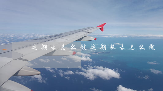 逾期表怎么做 逾期报表怎么做