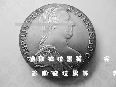 逾期被拉黑等錢還完還能恢復(fù)嗎-逾期被拉黑等錢還完還能恢復(fù)嗎知乎