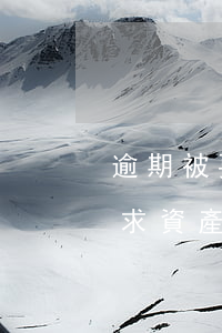 逾期被要求資產(chǎn)評估(逾期被要求資產(chǎn)評估)