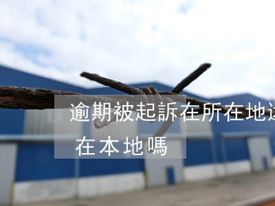 逾期被起訴在所在地還是戶籍地(逾期起訴是在本地嗎)