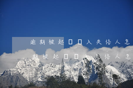 逾期被起訴納入失信人怎么恢復(fù)(逾期被起訴納入失信人怎么恢復(fù))