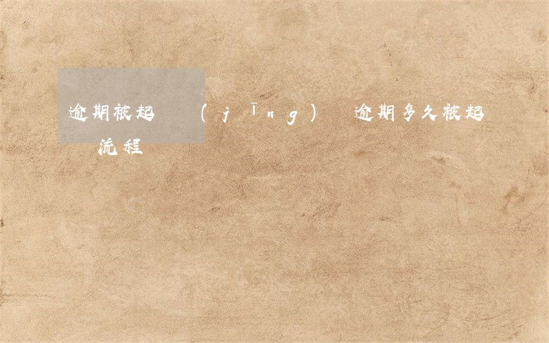 逾期被起訴經(jīng)歷(逾期多久被起訴流程)