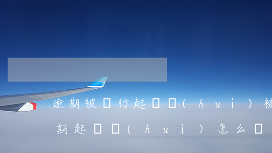逾期被銀行起訴會(huì)被抓嗎(銀行逾期起訴會(huì)怎么樣)