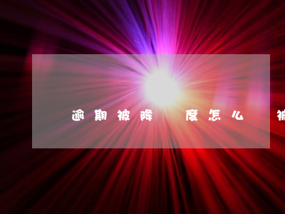 逾期被降額度怎么辦（被降額的信用卡逾期）