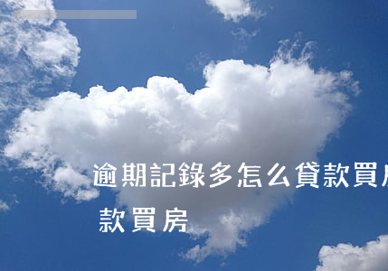 逾期記錄多怎么貸款買房(逾期記錄多怎么貸款買房)