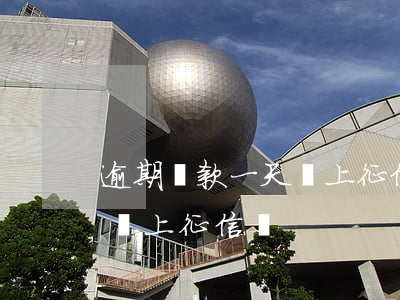 逾期貸款一天會上征信嗎(銀行貸款逾期一天會上征信嗎)