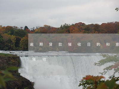 逾期貸款催收目的和意義(貸款逾期如何面對催收)